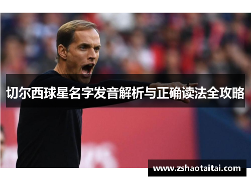 切尔西球星名字发音解析与正确读法全攻略
