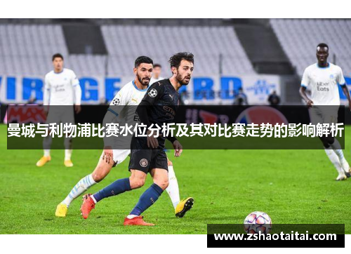 曼城与利物浦比赛水位分析及其对比赛走势的影响解析