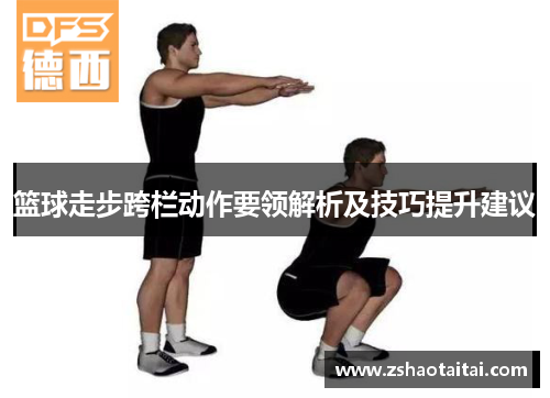 篮球走步跨栏动作要领解析及技巧提升建议